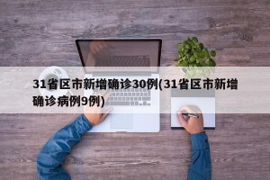 31省区市新增确诊30例(31省区市新增确诊病例9例)