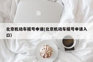 北京机动车摇号申请(北京机动车摇号申请入口)