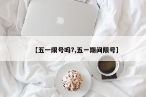 【五一限号吗?,五一期间限号】