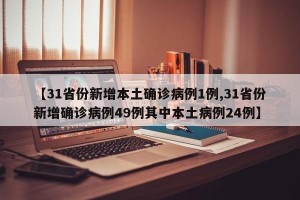 【31省份新增本土确诊病例1例,31省份新增确诊病例49例其中本土病例24例】