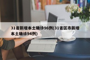 31省新增本土确诊96例(31省区市新增本土确诊94例)