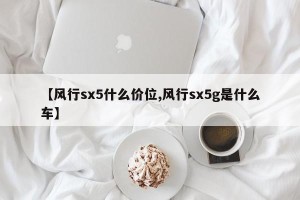 【风行sx5什么价位,风行sx5g是什么车】
