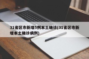 31省区市新增5例本土确诊(31省区市新增本土确诊病例)