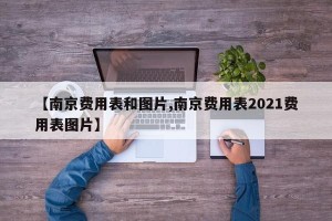 【南京费用表和图片,南京费用表2021费用表图片】