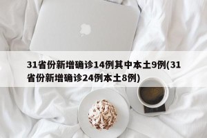 31省份新增确诊14例其中本土9例(31省份新增确诊24例本土8例)