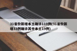 31省份新增本土确诊110例(31省份新增33例确诊其中本土19例)