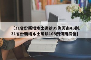 【31省份新增本土确诊95例河南43例,31省份新增本土确诊108例河南疫情】