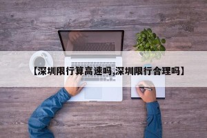 【深圳限行算高速吗,深圳限行合理吗】