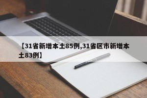 【31省新增本土85例,31省区市新增本土83例】