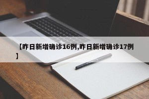 【昨日新增确诊16例,昨日新增确诊17例】