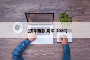 【房车新款,房车 2020】