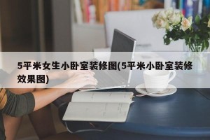 5平米女生小卧室装修图(5平米小卧室装修效果图)