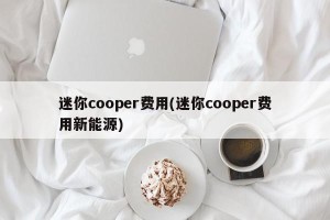迷你cooper费用(迷你cooper费用新能源)