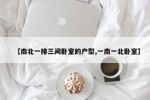【南北一排三间卧室的户型,一南一北卧室】