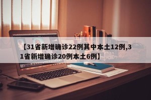 【31省新增确诊22例其中本土12例,31省新增确诊20例本土6例】