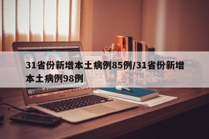 31省份新增本土病例85例/31省份新增本土病例98例