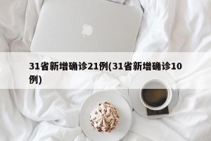 31省新增确诊21例(31省新增确诊10例)