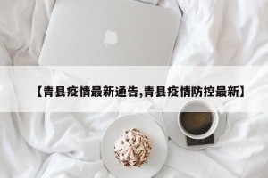 【青县疫情最新通告,青县疫情防控最新】