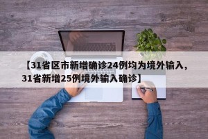 【31省区市新增确诊24例均为境外输入,31省新增25例境外输入确诊】