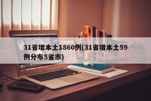 31省增本土1860例(31省增本土59例分布5省市)